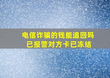 电信诈骗的钱能追回吗 已报警对方卡已冻结